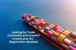 Read more about the article Looking for Trade Continuity and Growth ?? Ensure your IEC  Registration Renewal